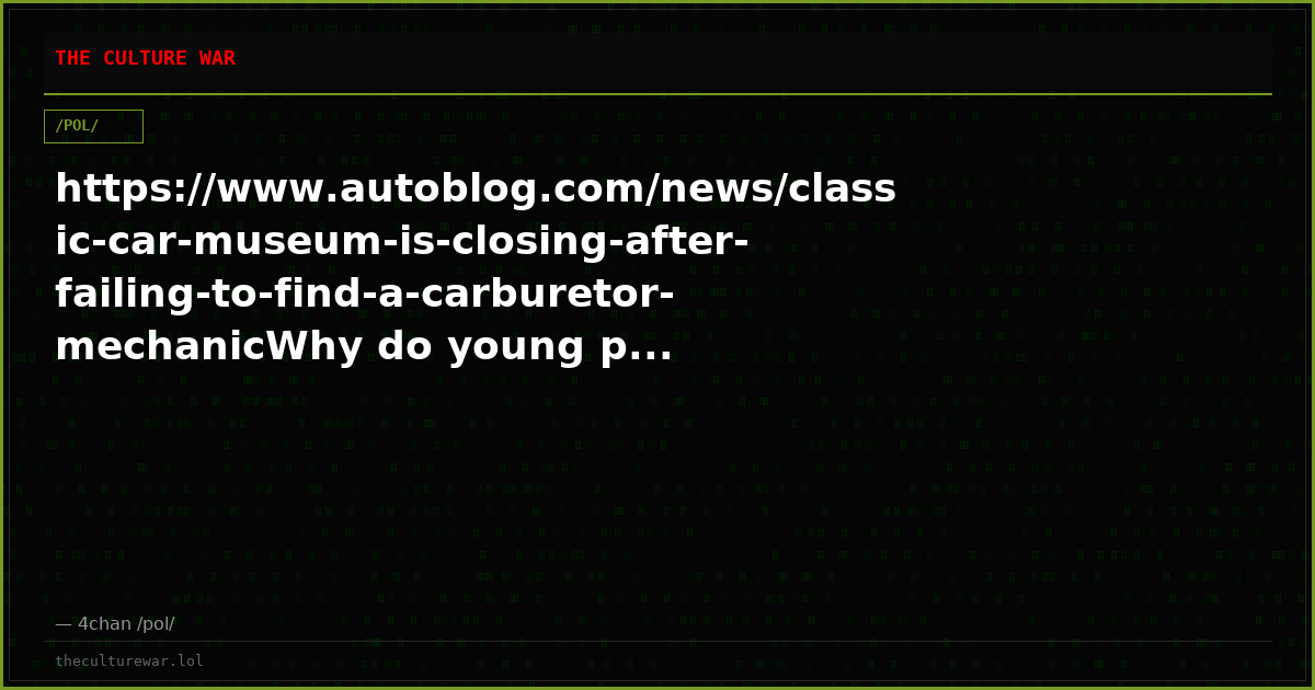 https://www.autoblog.com/news/classic-car-museum-is-closing-after-failing-to-find-a-carburetor-mechanicWhy do young p...