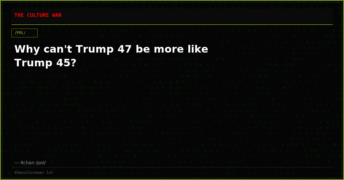 Why can't Trump 47 be more like Trump 45?
