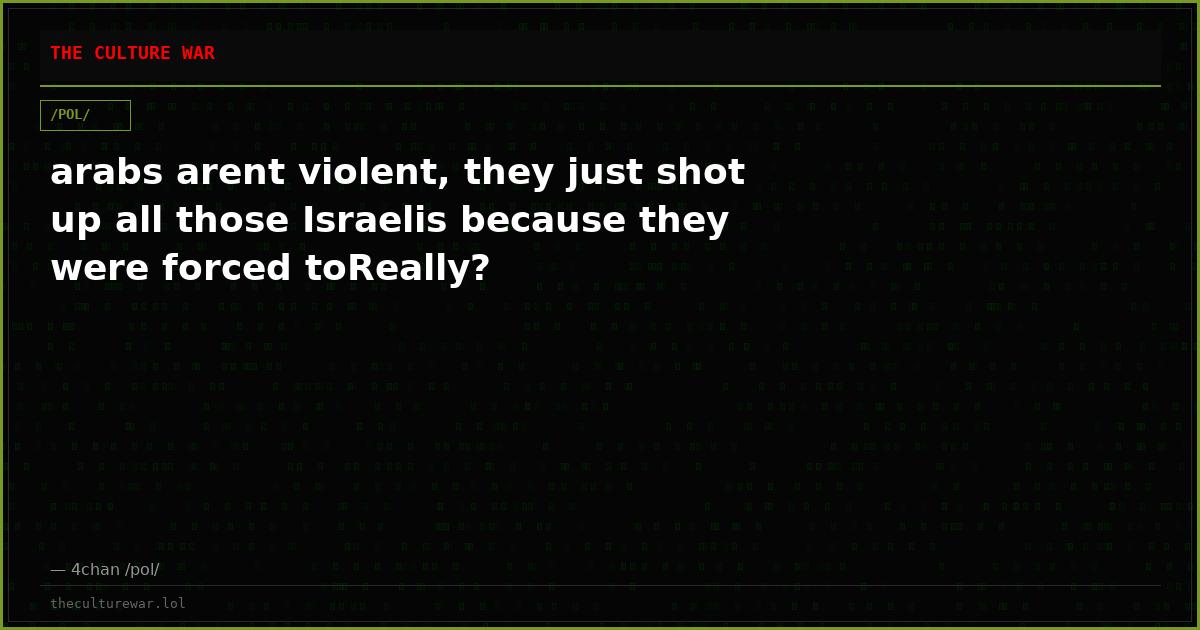 arabs arent violent, they just shot up all those Israelis because they were forced toReally?