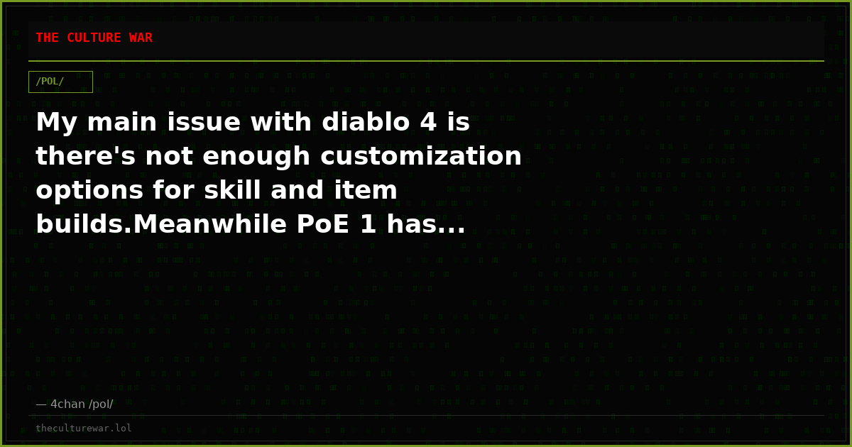 My main issue with diablo 4 is there's not enough customization options for skill and item builds.Meanwhile PoE 1 has...