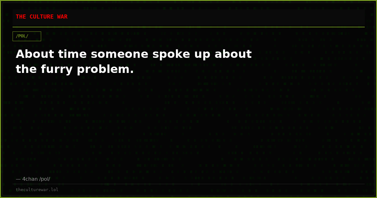 About time someone spoke up about the furry problem.