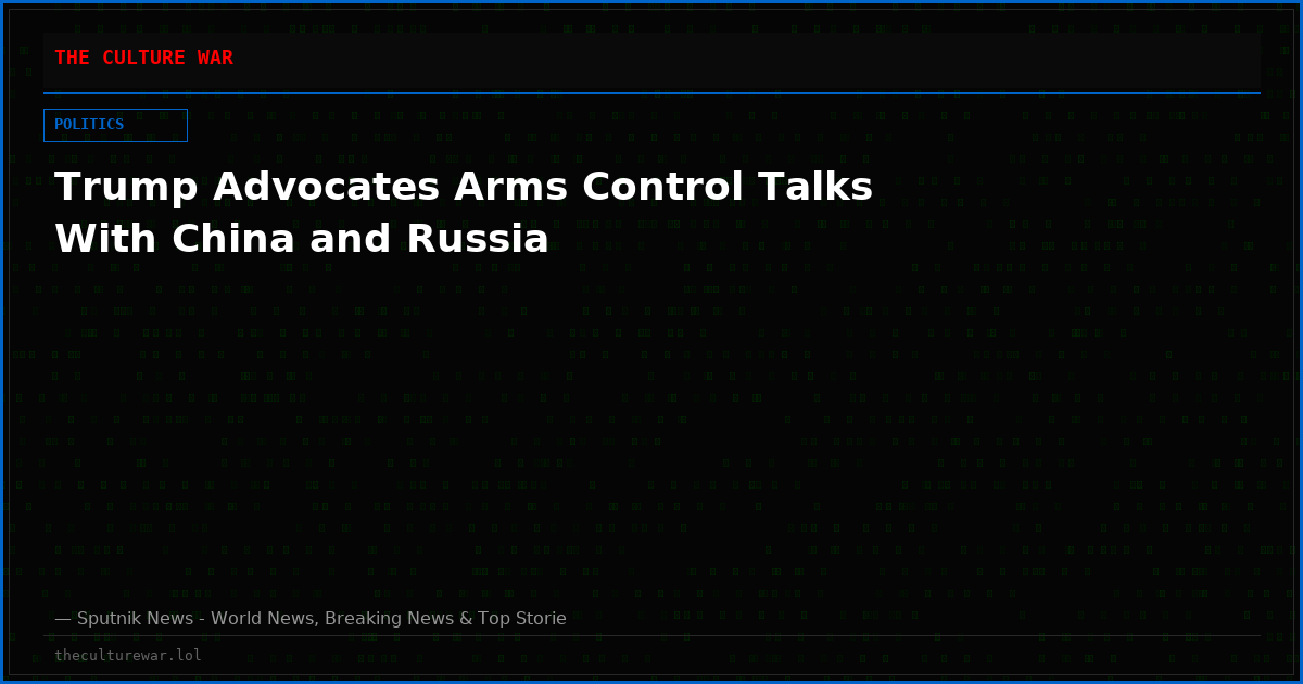 Trump Advocates Arms Control Talks With China and Russia