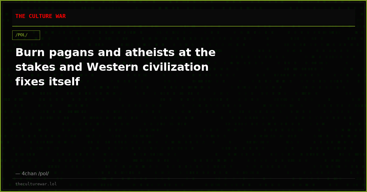 Burn pagans and atheists at the stakes and Western civilization fixes itself