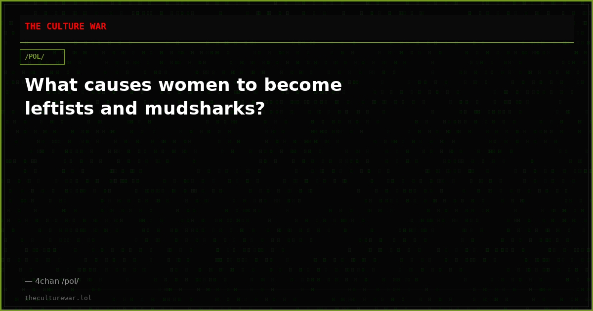 What causes women to become leftists and mudsharks?