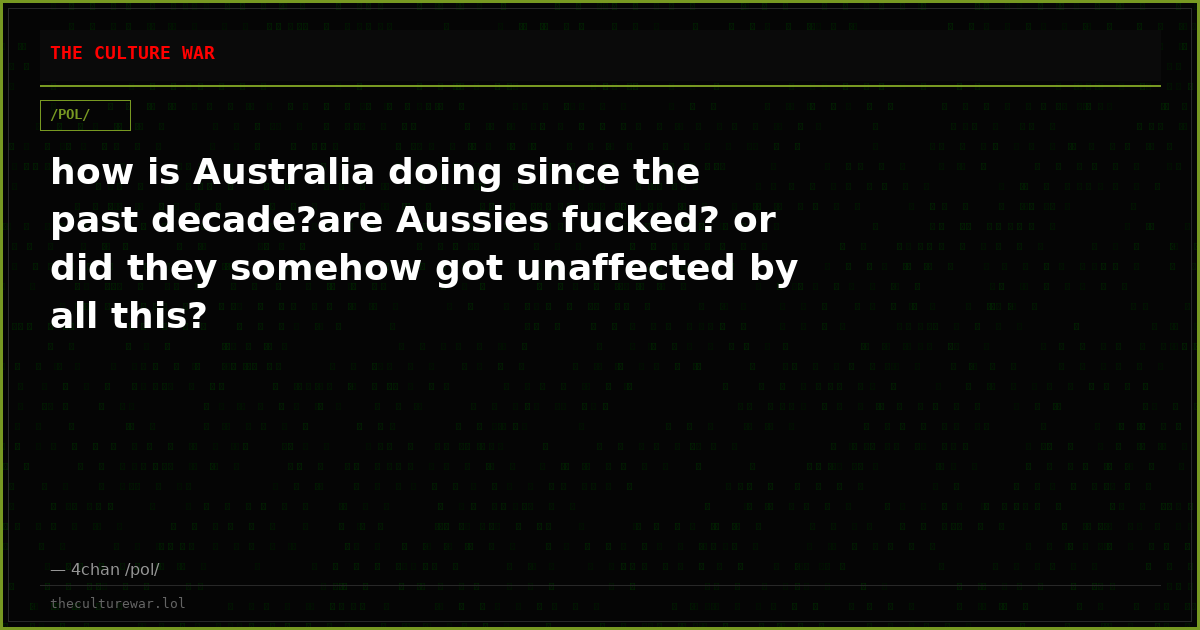 how is Australia doing since the past decade?are Aussies fucked? or did they somehow got unaffected by all this?