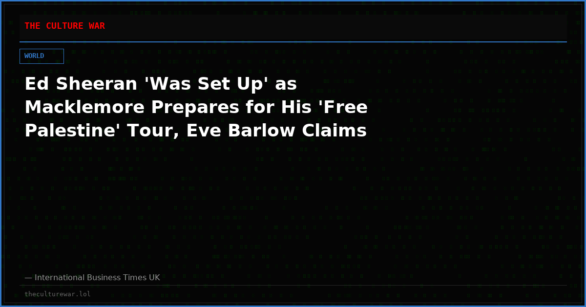 Ed Sheeran 'Was Set Up' as Macklemore Prepares for His 'Free Palestine' Tour, Eve Barlow Claims