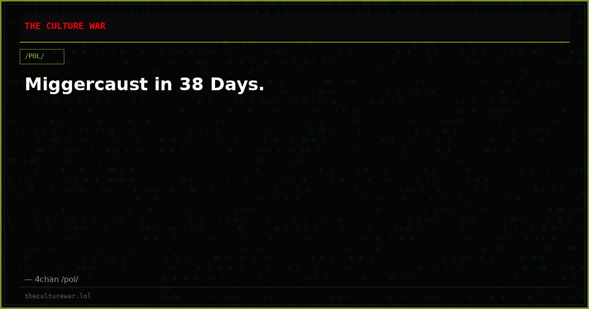 Miggercaust in 38 Days.