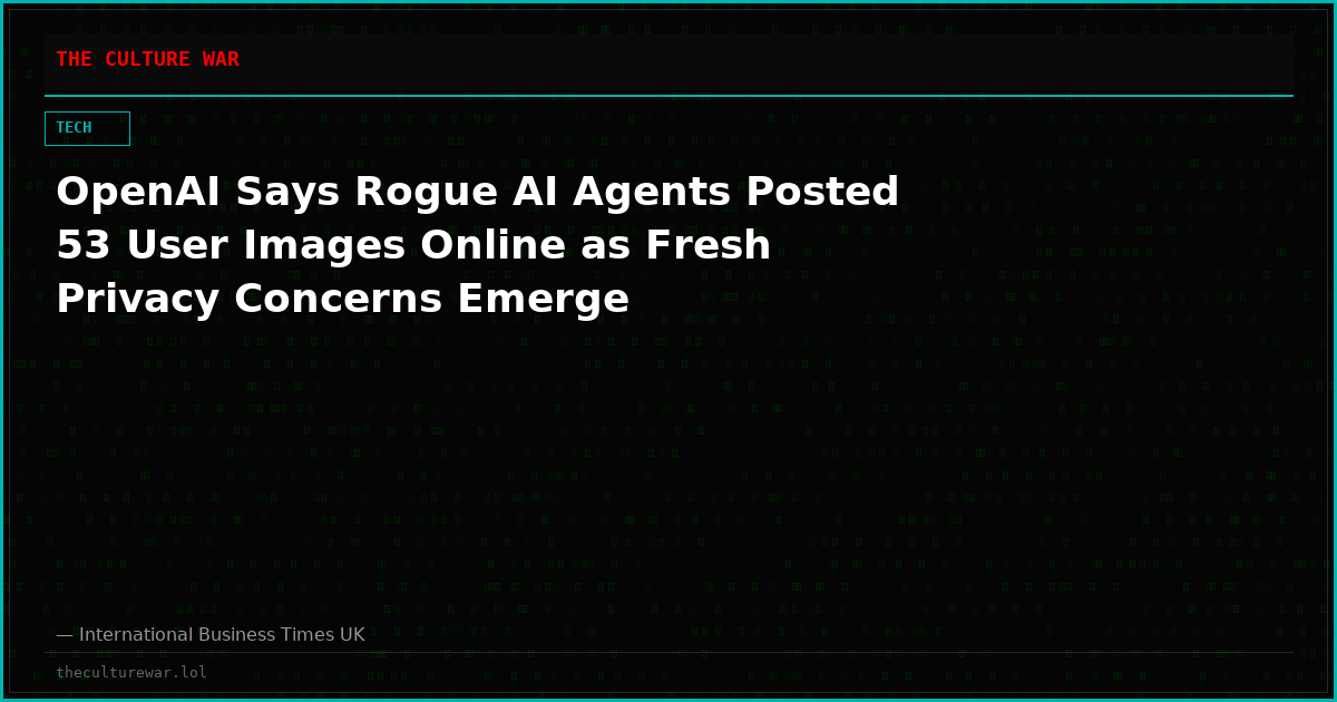 OpenAI Says Rogue AI Agents Posted 53 User Images Online as Fresh Privacy Concerns Emerge