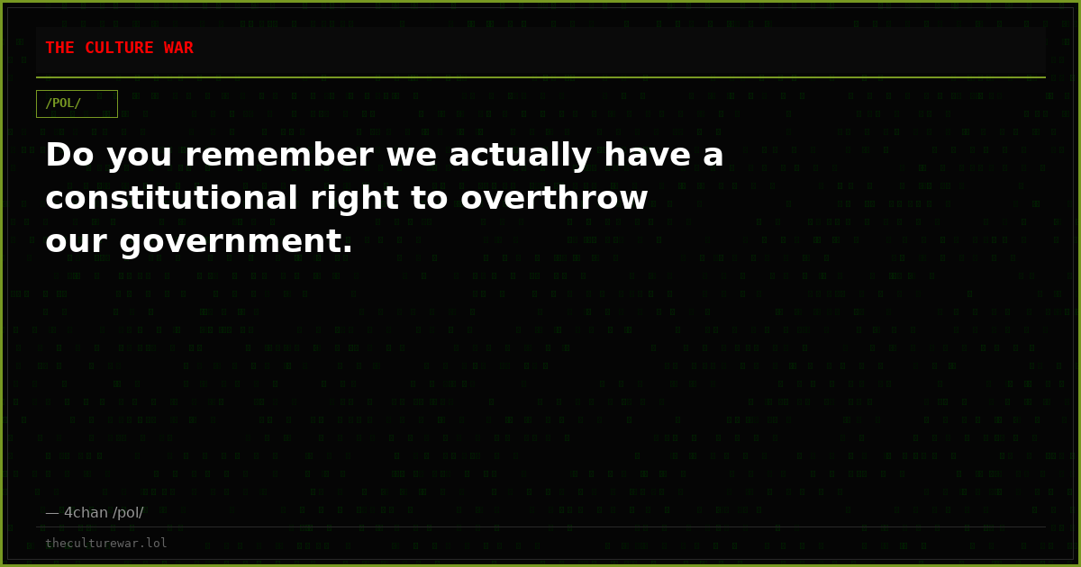 Do you remember we actually have a constitutional right to overthrow our government.