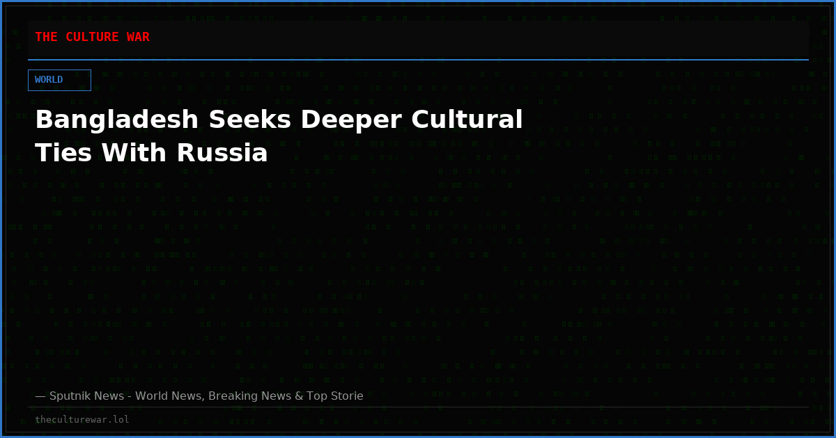 Bangladesh Seeks Deeper Cultural Ties With Russia