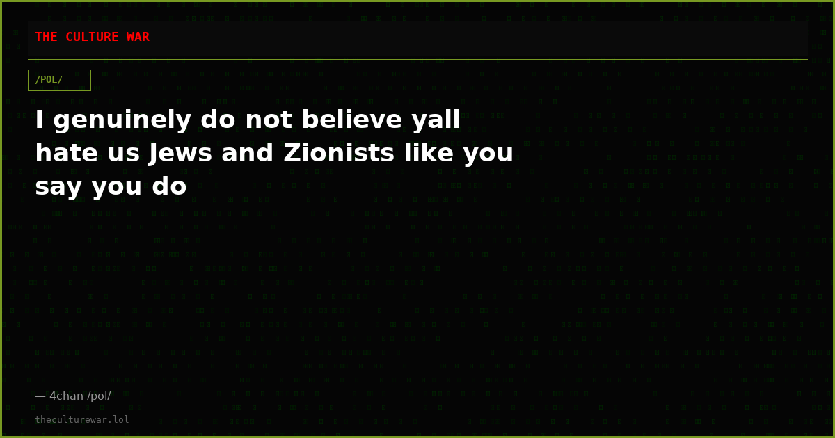 I genuinely do not believe yall hate us Jews and Zionists like you say you do