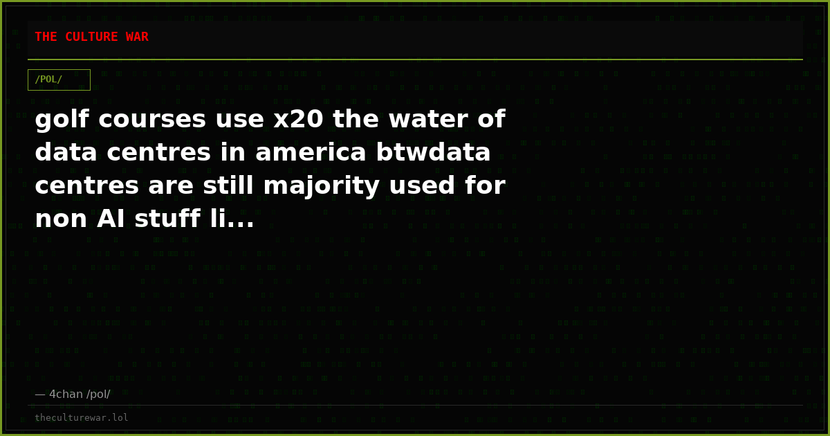 golf courses use x20 the water of data centres in america btwdata centres are still majority used for non AI stuff li...