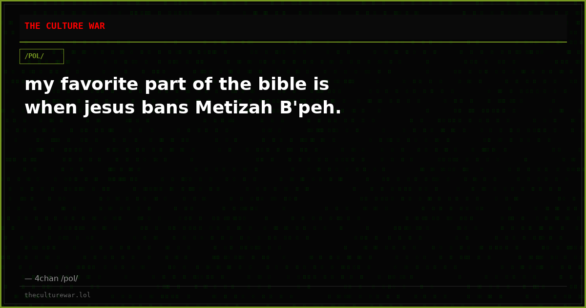 my favorite part of the bible is when jesus bans Metizah B'peh.