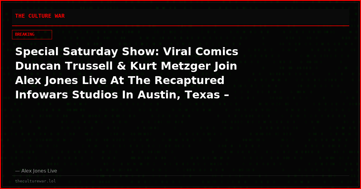 Special Saturday Show: Viral Comics Duncan Trussell & Kurt Metzger Join Alex Jones Live At The Recaptured Infowars Studios In Austin, Texas – They Are About To Take Crashing Out To The Next Level! Plus, Other Surprise Guests! Must Watch/Share!