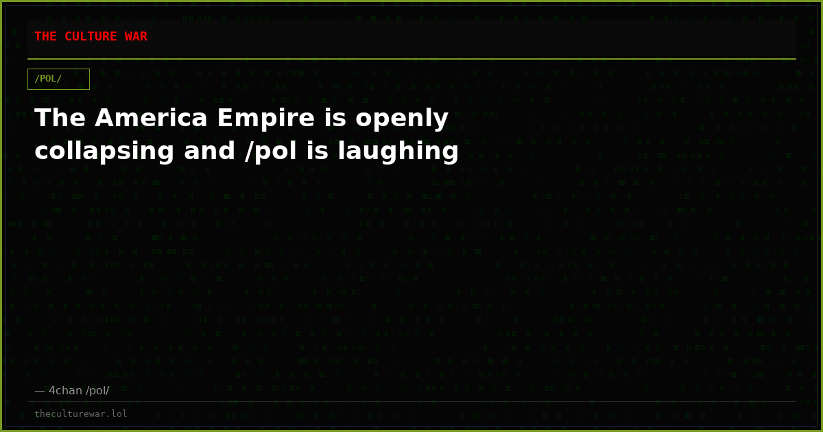 The America Empire is openly collapsing and /pol is laughing