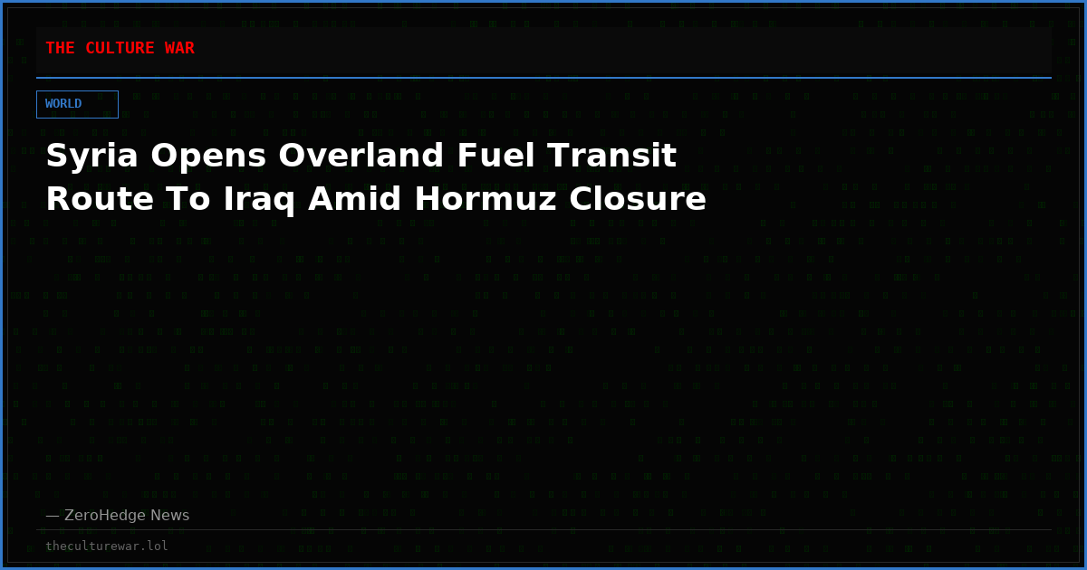 Syria Opens Overland Fuel Transit Route To Iraq Amid Hormuz Closure