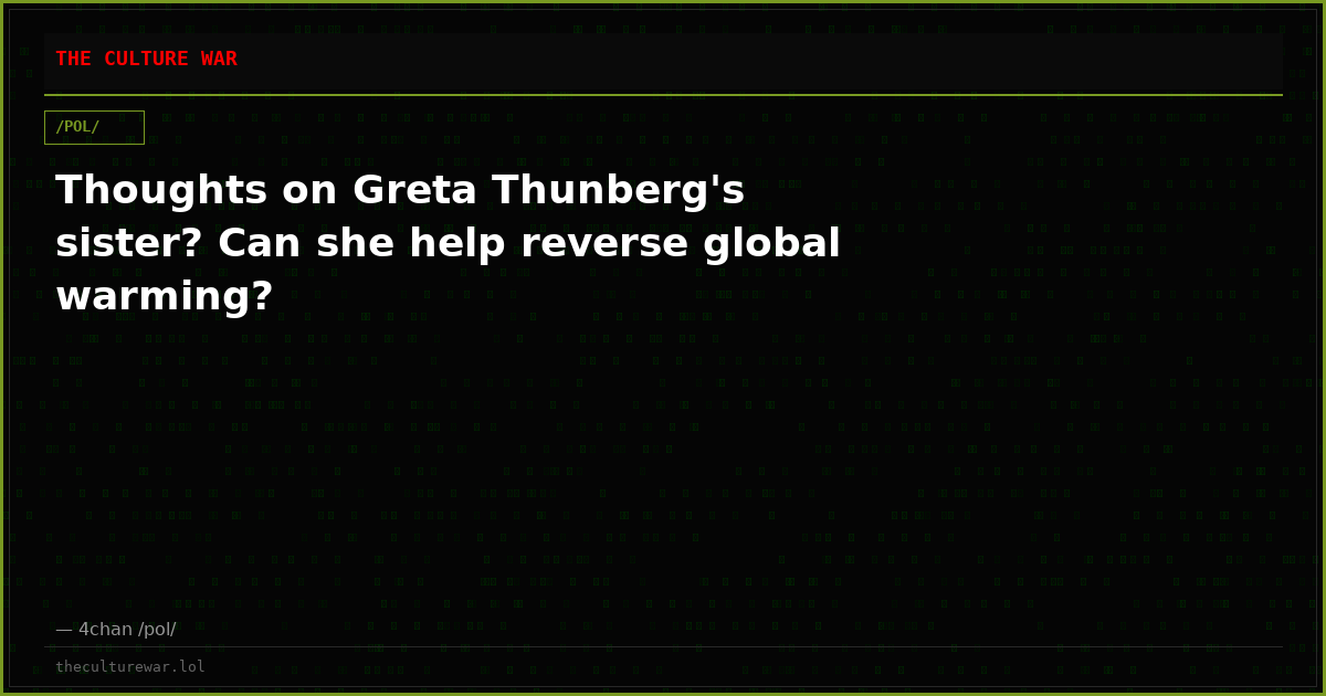 Thoughts on Greta Thunberg's sister? Can she help reverse global warming?