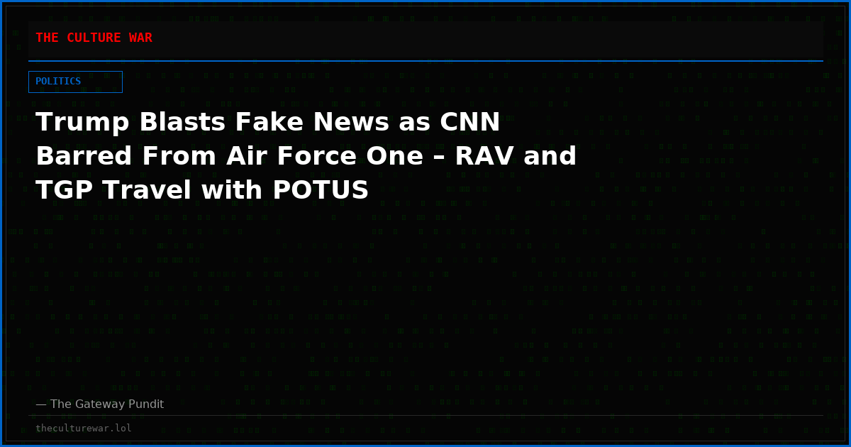 Trump Blasts Fake News as CNN Barred From Air Force One – RAV and TGP Travel with POTUS