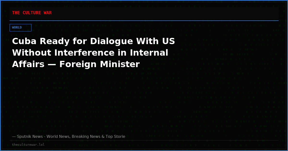 Cuba Ready for Dialogue With US Without Interference in Internal Affairs — Foreign Minister