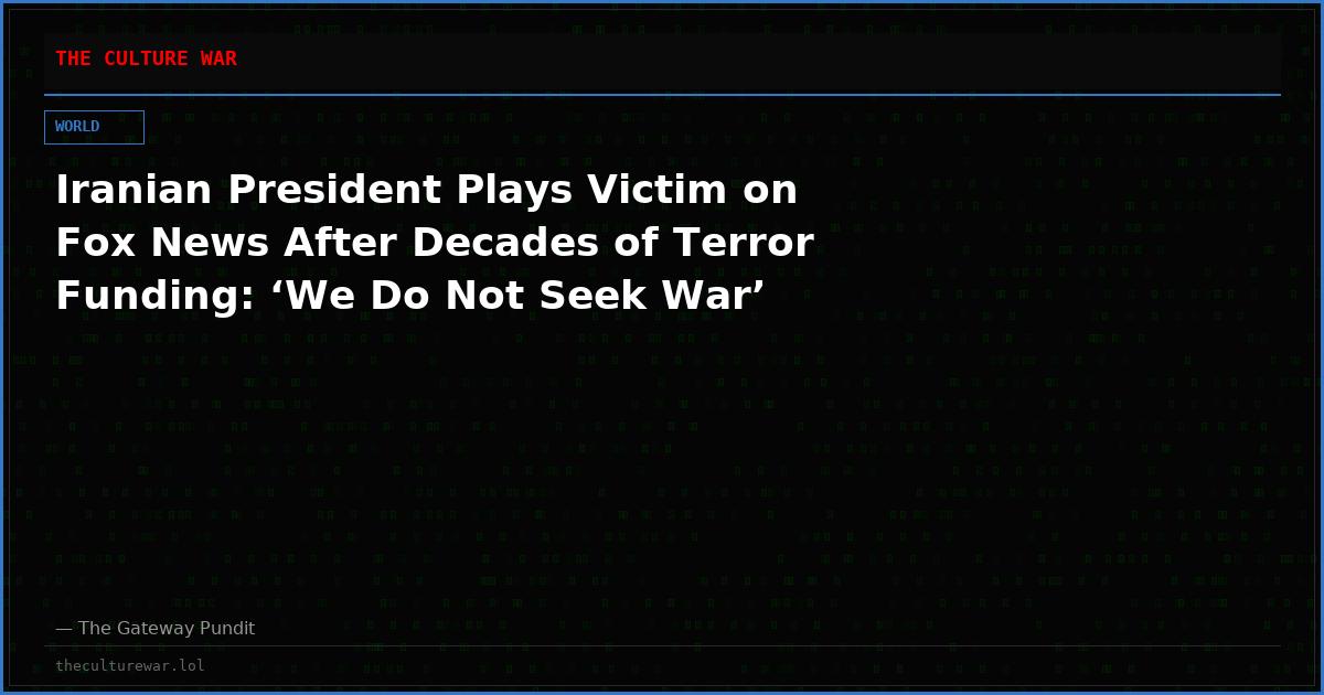 Iranian President Plays Victim on Fox News After Decades of Terror Funding: ‘We Do Not Seek War’