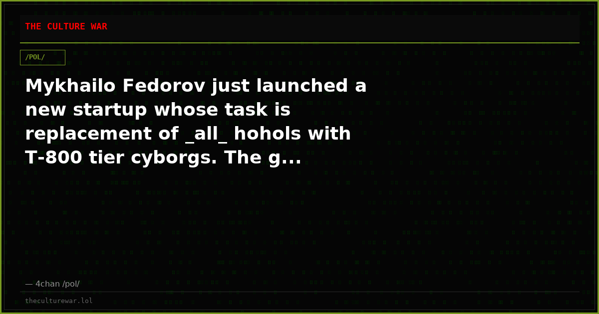 Mykhailo Fedorov just launched a new startup whose task is replacement of _all_ hohols with T-800 tier cyborgs. The g...