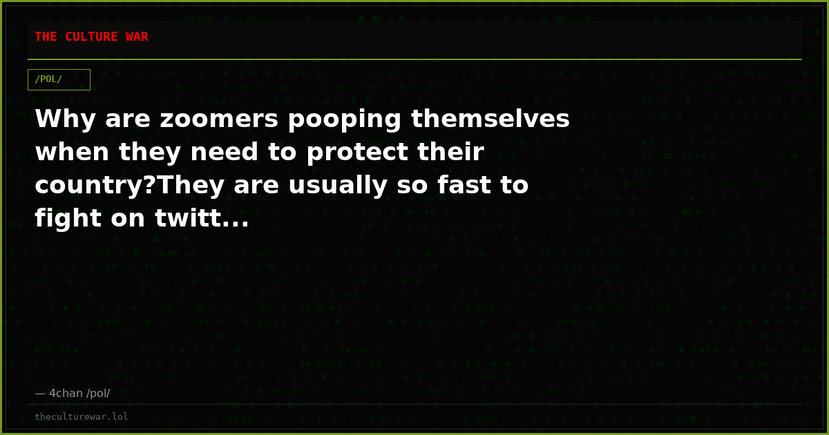 Why are zoomers pooping themselves when they need to protect their country?They are usually so fast to fight on twitt...