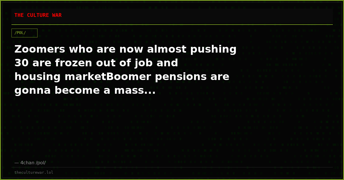 Zoomers who are now almost pushing 30 are frozen out of job and housing marketBoomer pensions are gonna become a mass...