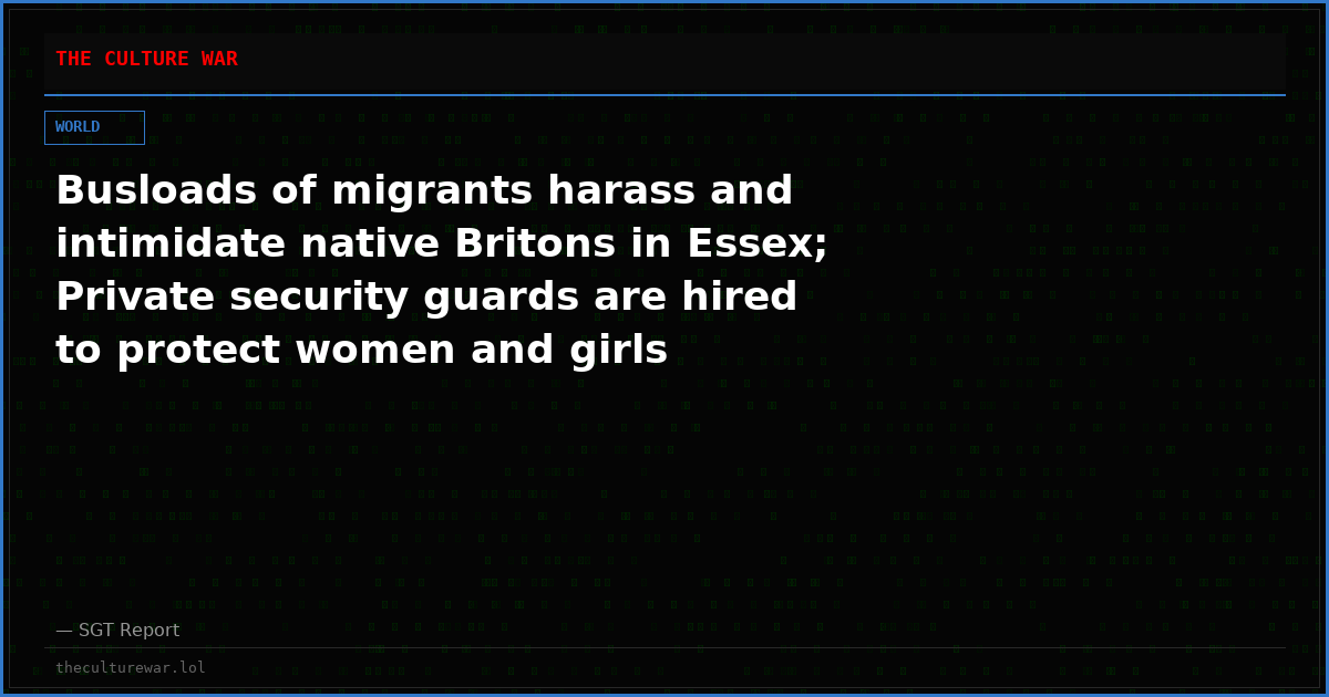 Busloads of migrants harass and intimidate native Britons in Essex; Private security guards are hired to protect women and girls