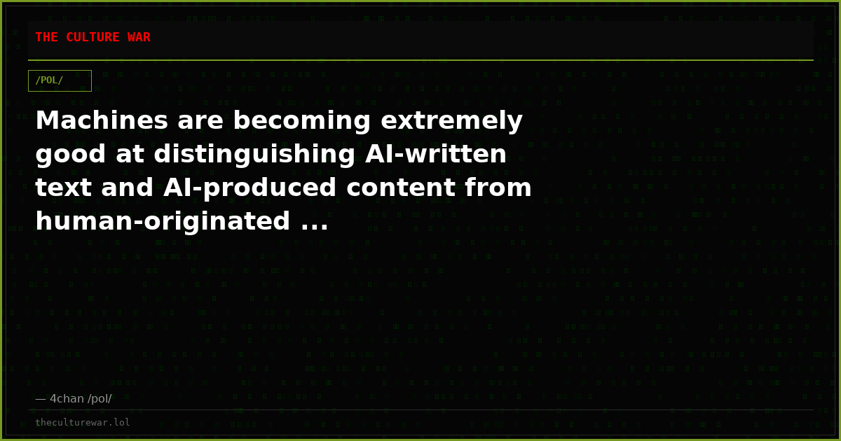 Machines are becoming extremely good at distinguishing AI-written text and AI-produced content from human-originated ...
