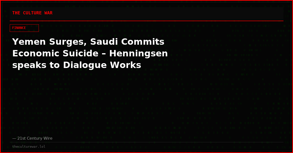 Yemen Surges, Saudi Commits Economic Suicide – Henningsen speaks to Dialogue Works