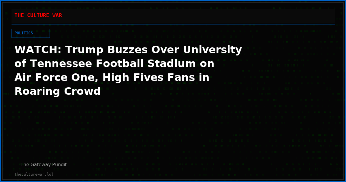 WATCH: Trump Buzzes Over University of Tennessee Football Stadium on Air Force One, High Fives Fans in Roaring Crowd