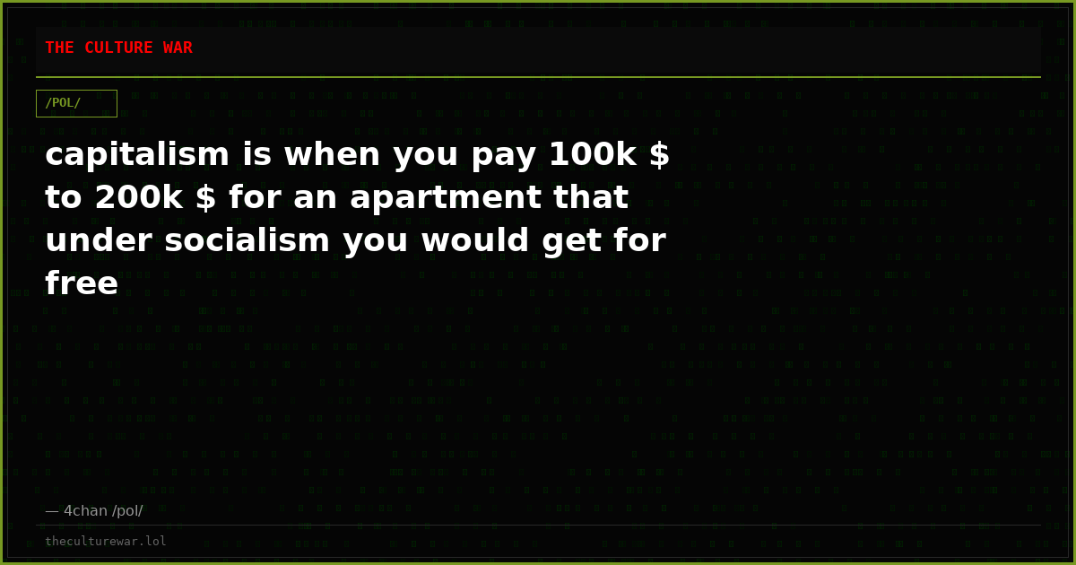 capitalism is when you pay 100k $ to 200k $ for an apartment that under socialism you would get for free