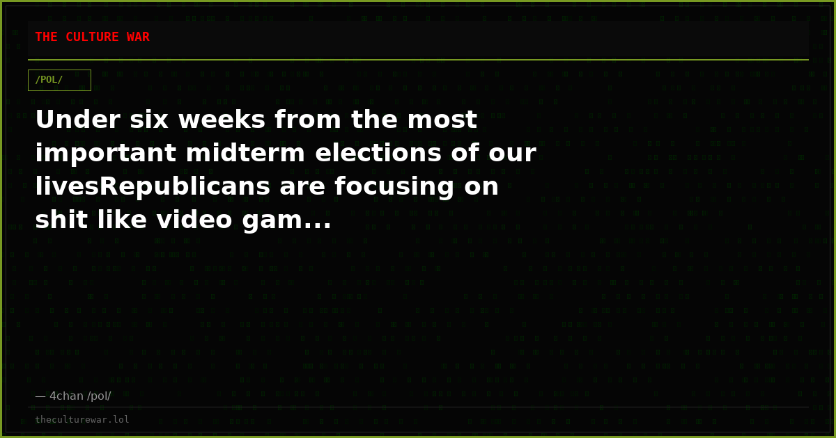 Under six weeks from the most important midterm elections of our livesRepublicans are focusing on shit like video gam...