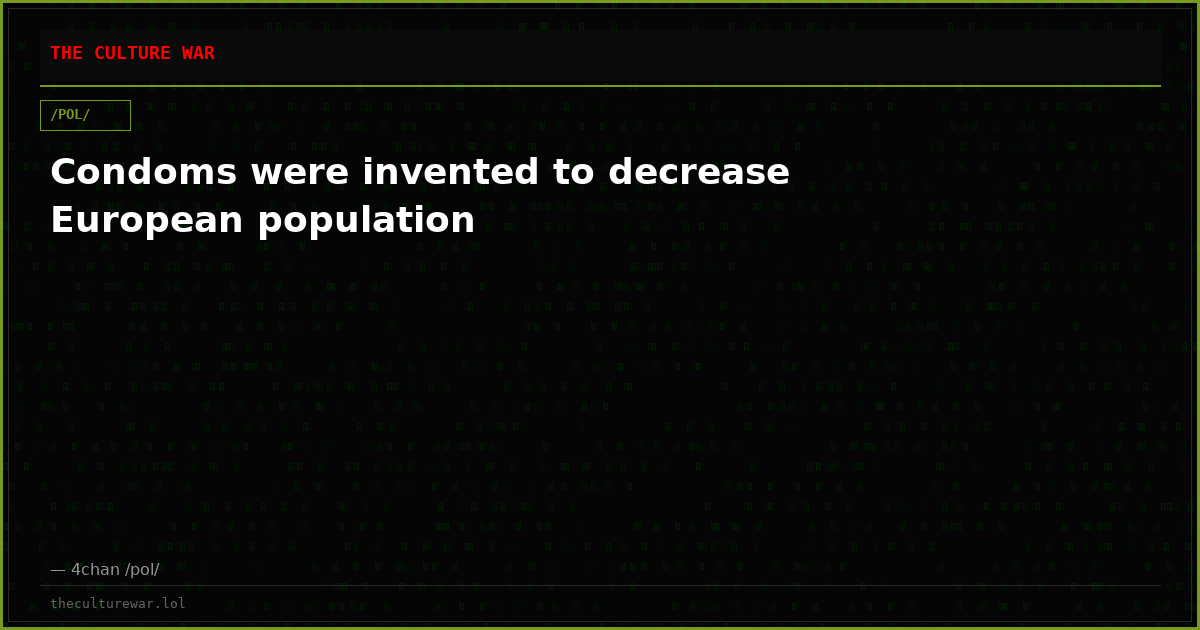 Condoms were invented to decrease European population