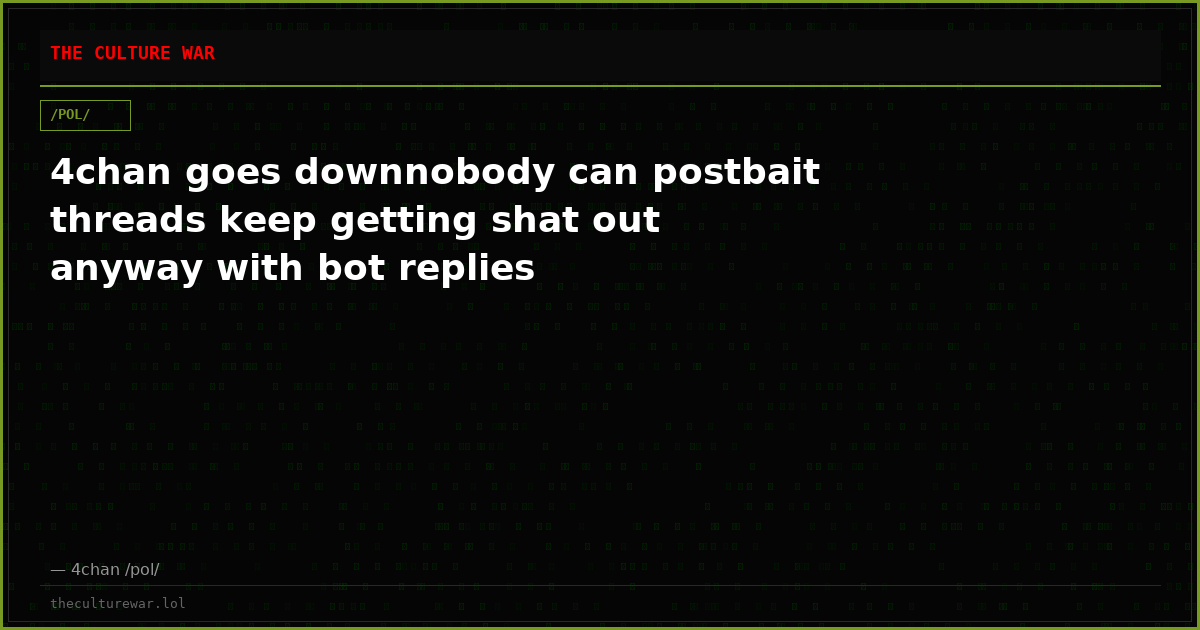 4chan goes downnobody can postbait threads keep getting shat out anyway with bot replies