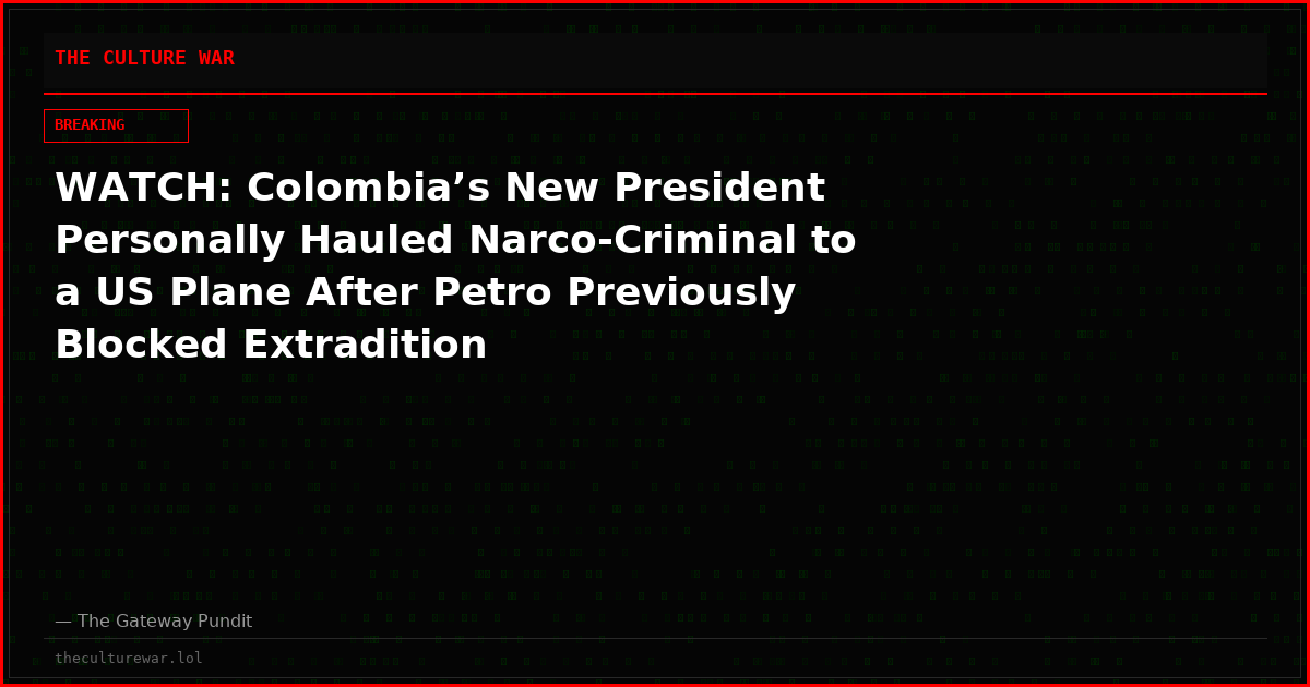 WATCH: Colombia’s New President Personally Hauled Narco-Criminal to a US Plane After Petro Previously Blocked Extradition