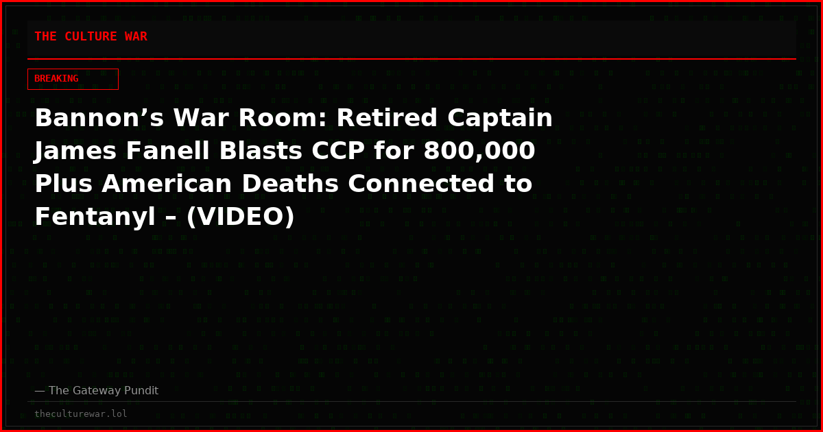 Bannon’s War Room: Retired Captain James Fanell Blasts CCP for 800,000 Plus American Deaths Connected to Fentanyl – (VIDEO)
