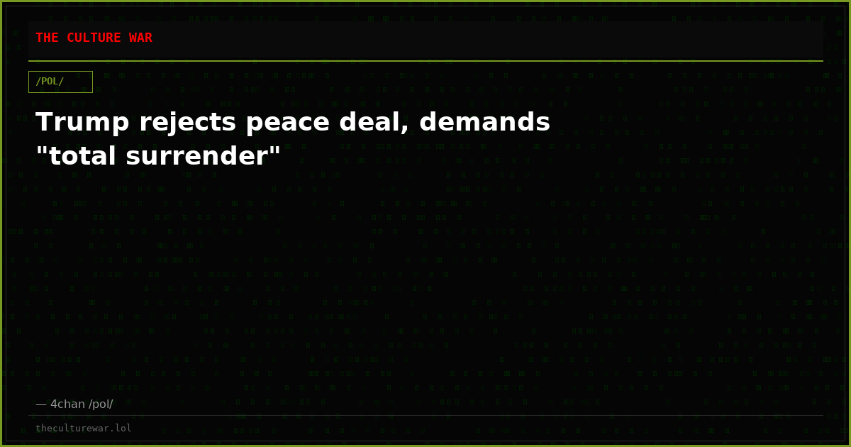 Trump rejects peace deal, demands "total surrender"