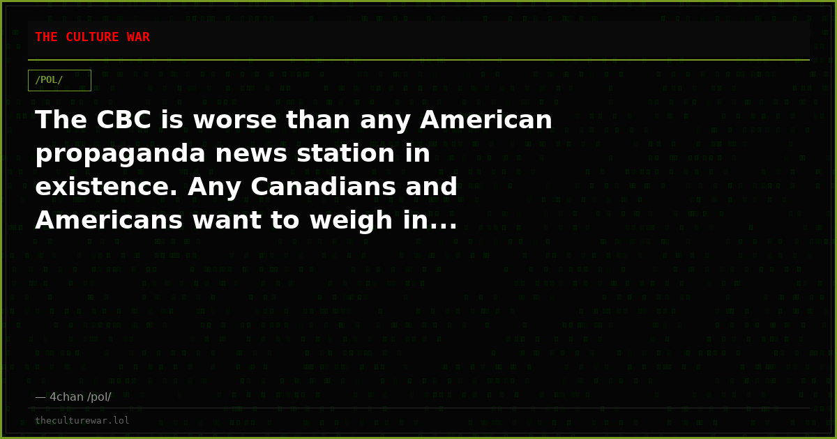 The CBC is worse than any American propaganda news station in existence. Any Canadians and Americans want to weigh in...