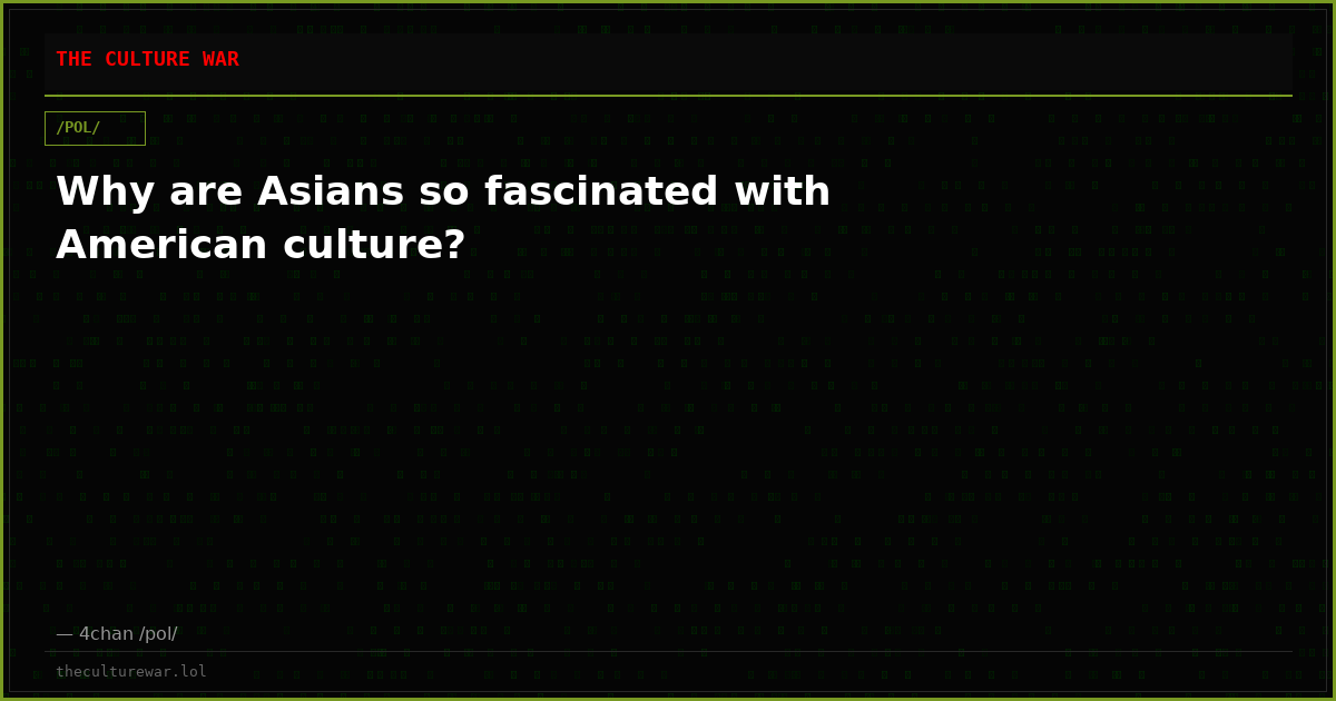 Why are Asians so fascinated with American culture?