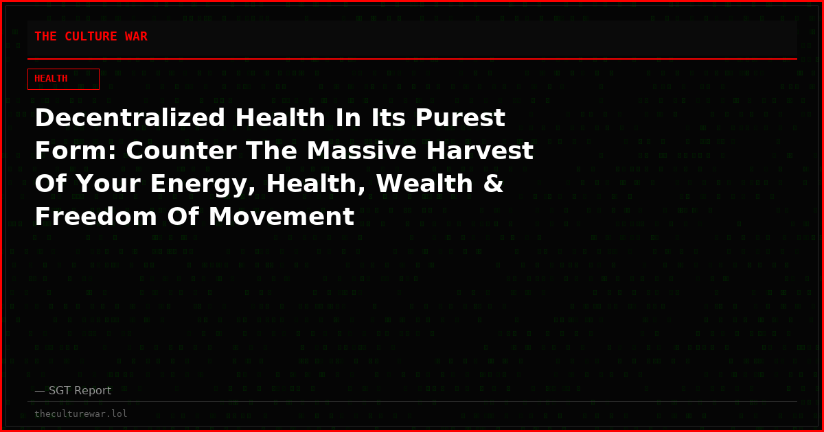 Decentralized Health In Its Purest Form: Counter The Massive Harvest Of Your Energy, Health, Wealth & Freedom Of Movement