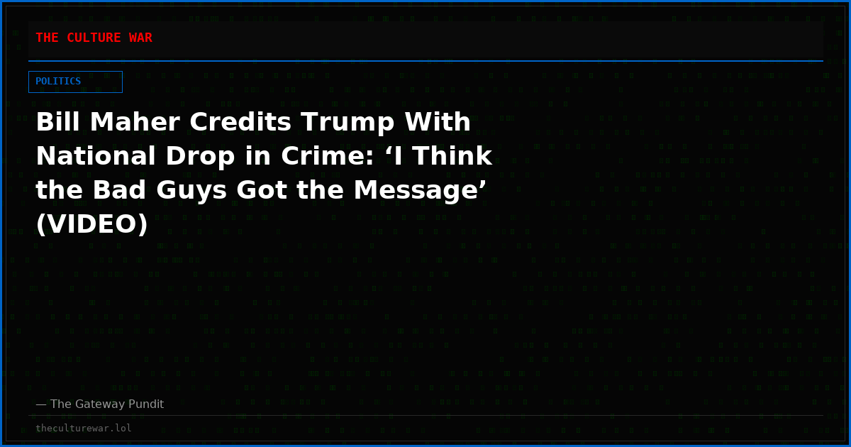 Bill Maher Credits Trump With National Drop in Crime: ‘I Think the Bad Guys Got the Message’ (VIDEO)