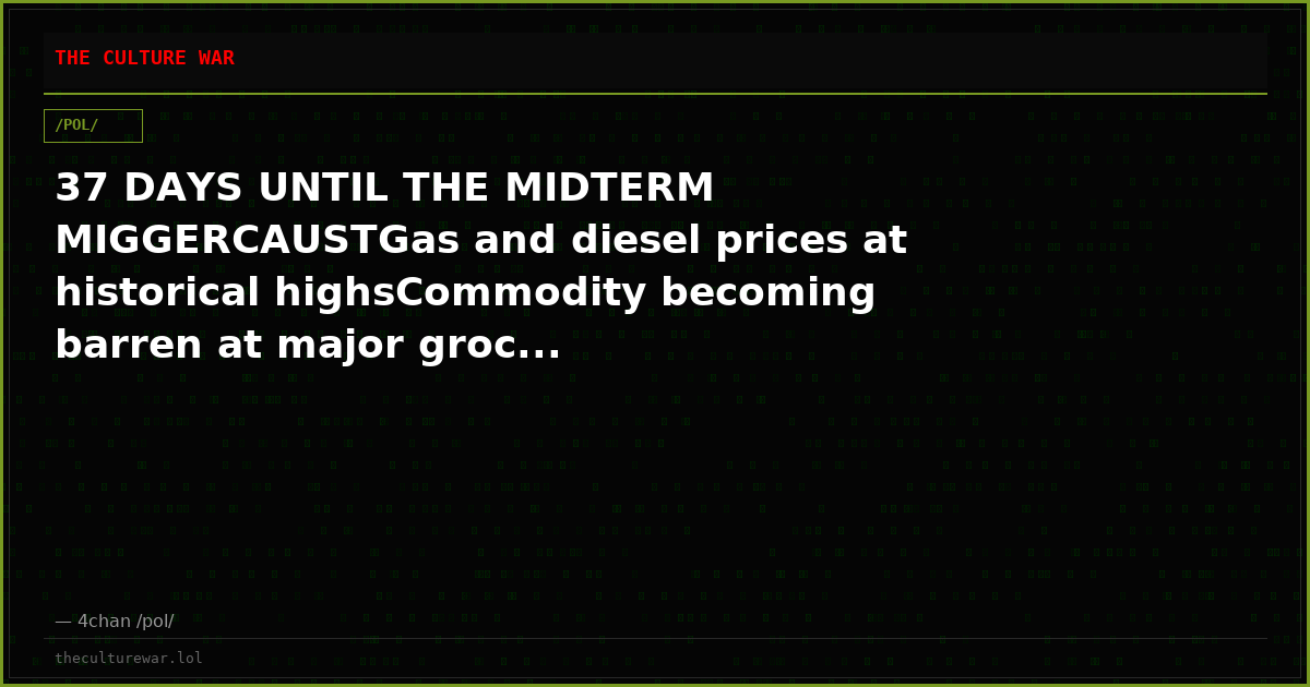 37 DAYS UNTIL THE MIDTERM MIGGERCAUSTGas and diesel prices at historical highsCommodity becoming barren at major groc...