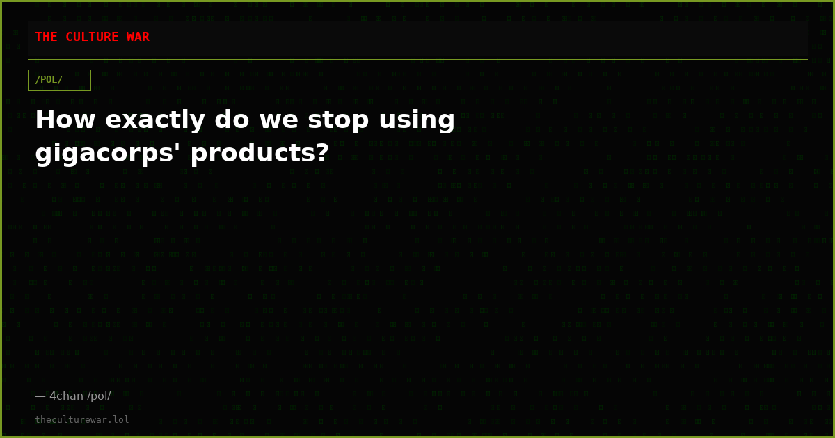 How exactly do we stop using gigacorps' products?