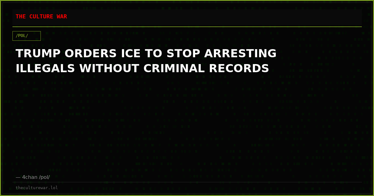 TRUMP ORDERS ICE TO STOP ARRESTING ILLEGALS WITHOUT CRIMINAL RECORDS