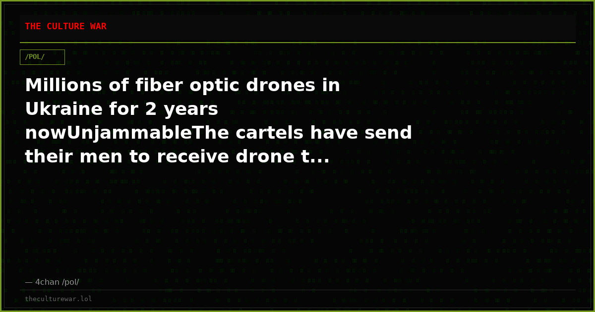 Millions of fiber optic drones in Ukraine for 2 years nowUnjammableThe cartels have send their men to receive drone t...