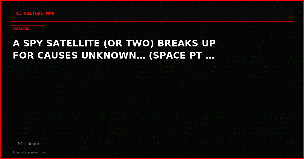 A SPY SATELLITE (OR TWO) BREAKS UP FOR CAUSES UNKNOWN… (SPACE PT …