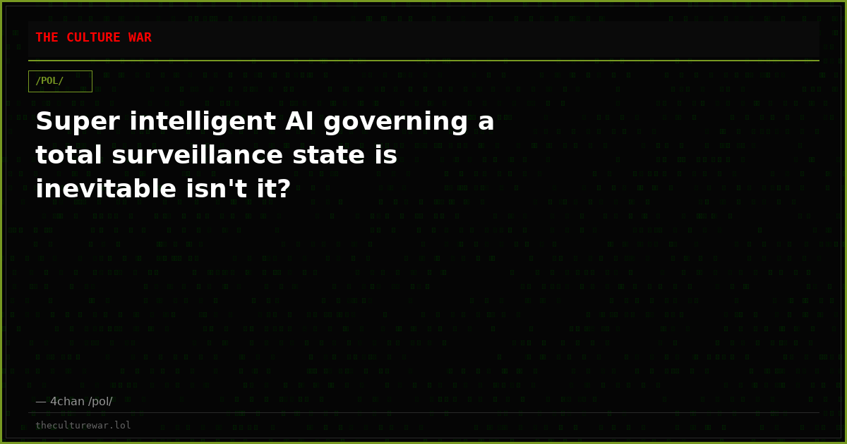 Super intelligent AI governing a total surveillance state is inevitable isn't it?