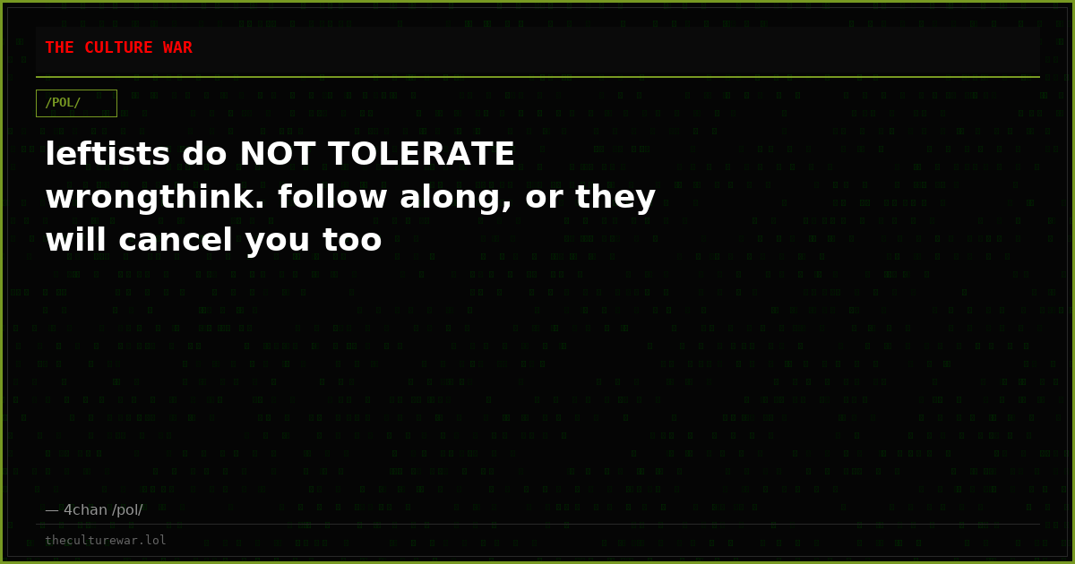 leftists do NOT TOLERATE wrongthink. follow along, or they will cancel you too