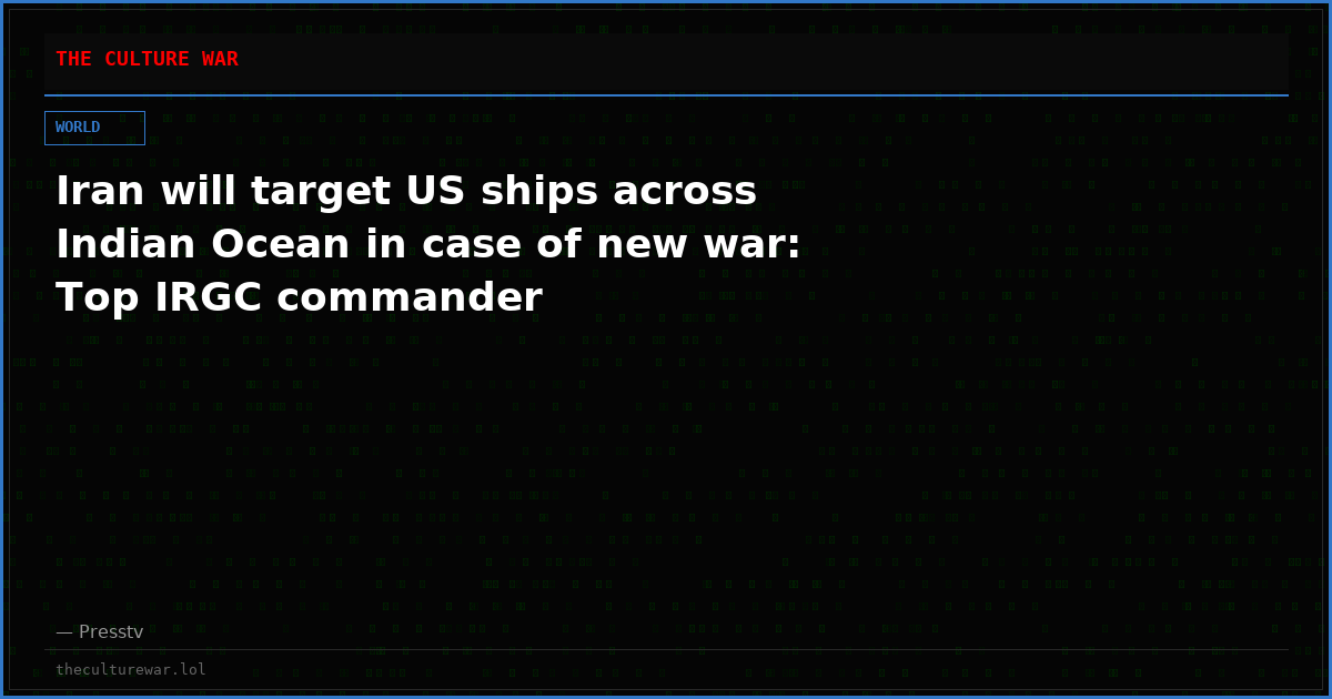 Iran will target US ships across Indian Ocean in case of new war: Top IRGC commander